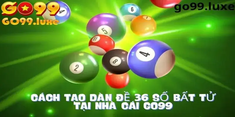 Cách tạo dàn đề 36 số hiệu quả tại Go99